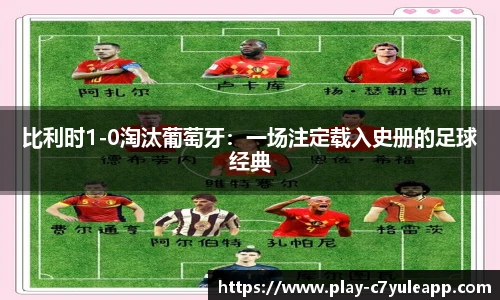 比利时1-0淘汰葡萄牙：一场注定载入史册的足球经典